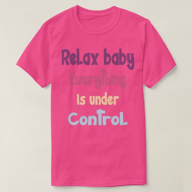 Slappna av i baby, allt är under kontroll t shirt (Design framsida)