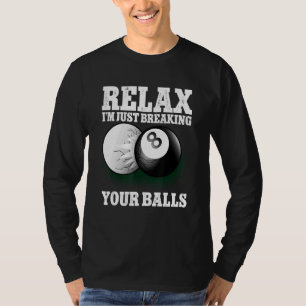 Slappna av. Jag bryter bara upp din Bollar 8 Boll- T Shirt