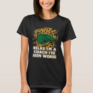 Slappna av när jag har sett värre Tränar Humor mig T Shirt