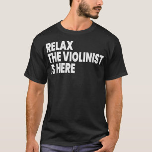 Slappna av Violinist är här för att vara här. T Shirt
