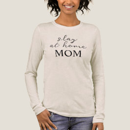 Slay At Home Mom Long Sleeve Shirt T Shirt