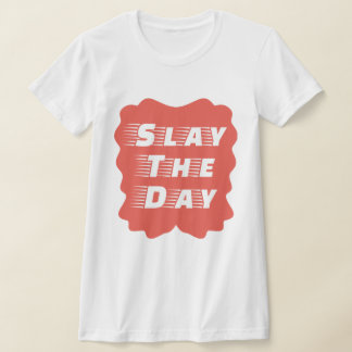 Slay The Day T Shirt
