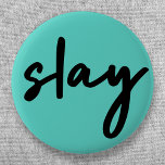 Slay | Trendig Snyggt Modern minimalistisk cyan-Gr Knapp<br><div class="desc">Enkelt,  snyggt,  trendig "slay"-knapp för stadcitatteckning i modern minimalistisk handskriftsstil stil i svart på en cyan-grönts bakgrund inspirerad av skönhet,  tittar fantastisk,  döda den och flickmakt!</div>