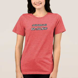 sleep deprived but still alive t shirt