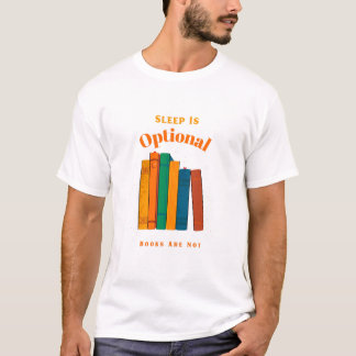 Sleep Is Optional, Books Are Not   Bedtime Reading T Shirt
