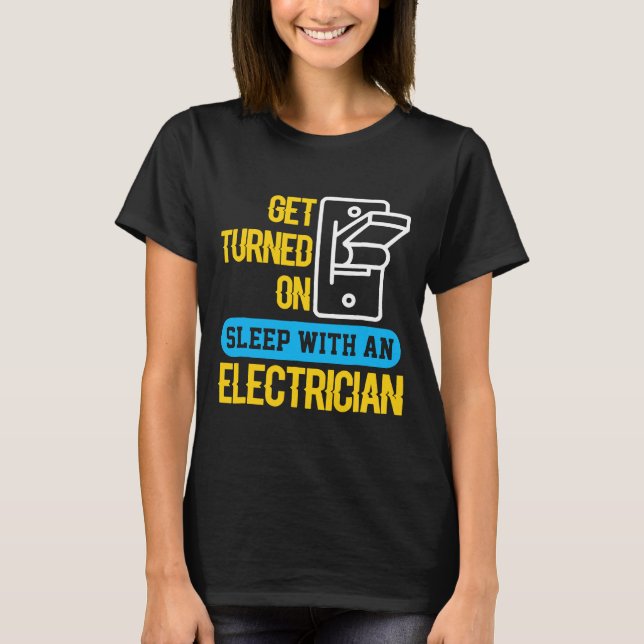 Sleep With An Electrician, Get Turned On T Shirt (Framsida)