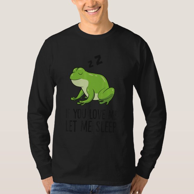 Sleeping Frog If You Love Me Let Me Sleep Frog T Shirt (Framsida)