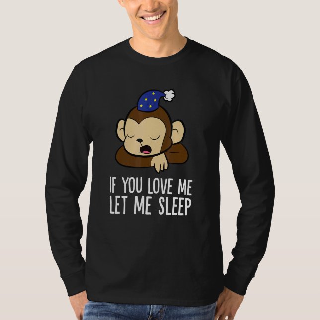 Sleeping Monkey If You Love Me Let Me Sleep Monkey T Shirt (Framsida)