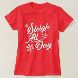 SLEIGH ALL DAY CHRISTMAS GIFT TEE SHIRT
