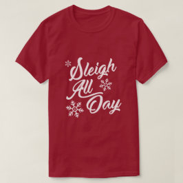 SLEIGH ALL DAY CHRISTMAS GIFT TEE SHIRT