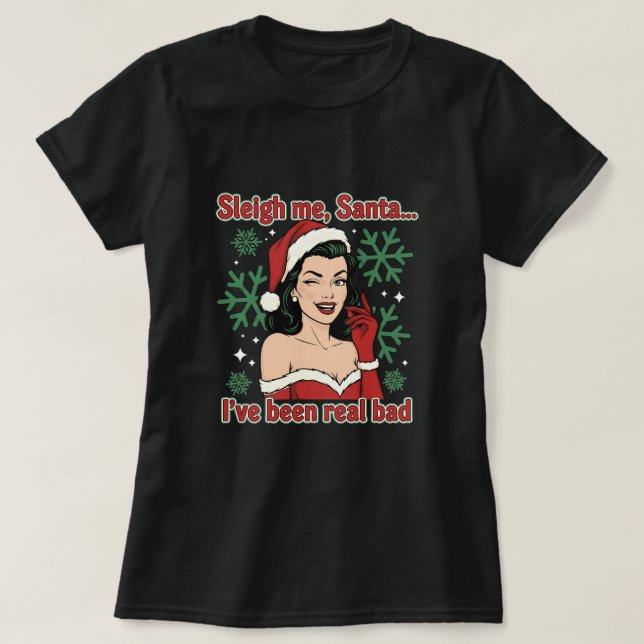 Sleigh Me, Santa… I’ve Been Real Bad T Shirt (Design framsida)