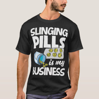 Slinging Pills Is My Business Funny Pharmacist Pha T Shirt