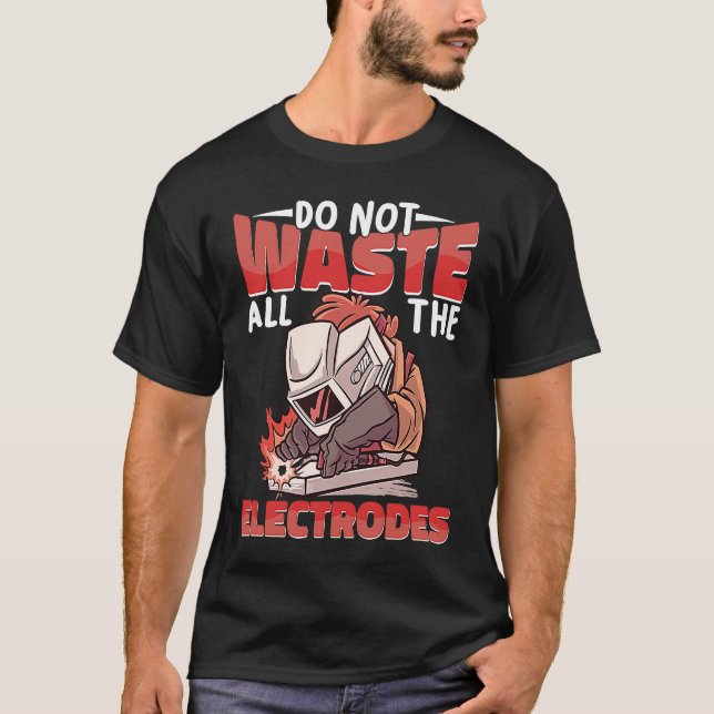 Slösa inte alla Electrodes Weld Worker Welder T Shirt (Framsida)