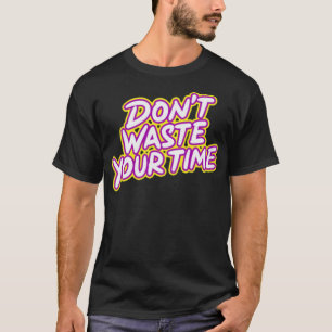 Slösa inte din tid t shirt