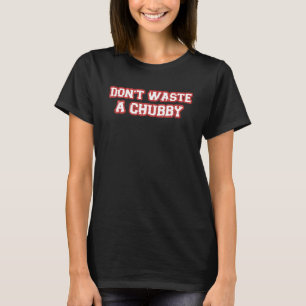 Slösa inte ett Knubbig Sarcastic-tal T Shirt