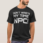 Slösa inte min tid, NPC! Funny T Shirt<br><div class="desc">Lustigt spel för alla spelare och spelare. Slösa inte tid,  NPC eller ej spelbart tecken. Spelas upp på konsol eller dator.</div>