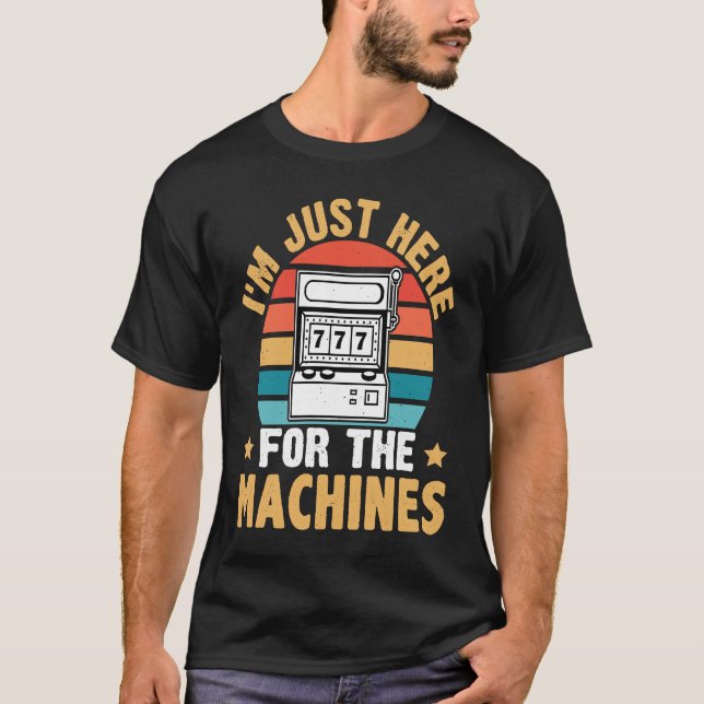 Slot Machine I'm Just Here For The Machines T Shirt (Framsida)