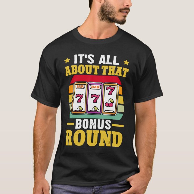 Slot Machine It's All About That Bonus Round T Shirt (Framsida)
