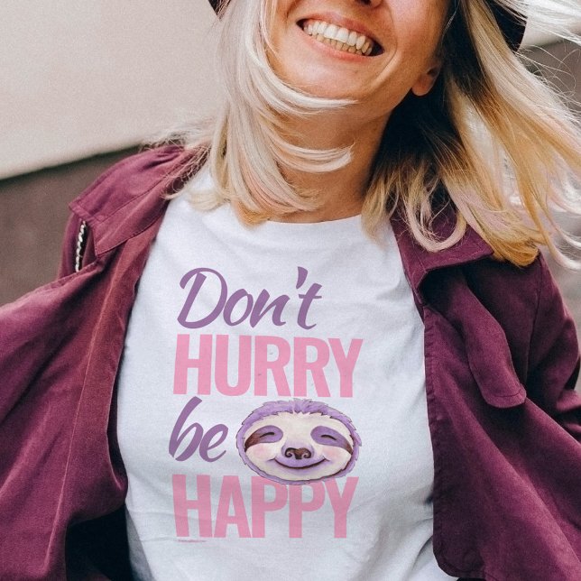 Sloth ansikte skyndar sig inte att vara lycklig ro t shirt (Skapare uppladdad)