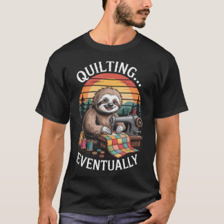 Sloth Quilting Eventually Funny Quilting T Shirt