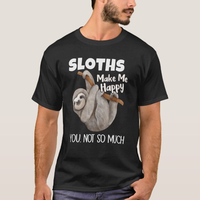 Sloths Make Me Happy You Not So Much Sloth T Shirt (Framsida)