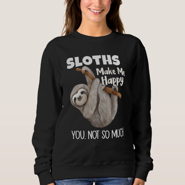 Sloths Make Me Happy You Not So Much Sloth T Shirt (Framsida)