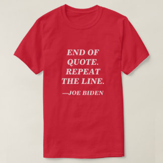 Slut på citatet. Upprepa raden. Joe Biden Tal T Shirt