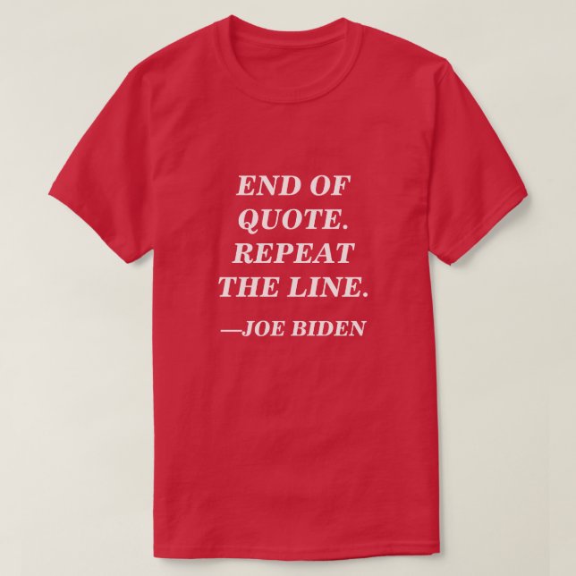 Slut på citatet. Upprepa raden. Joe Biden Tal T Shirt (Design framsida)