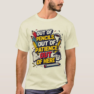 Slut på pennor, ut ur tålamodet, härifrån t shirt