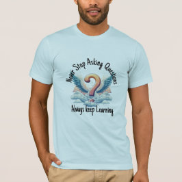 Sluta aldrig fråga frågor alltid Behålla Learning T Shirt