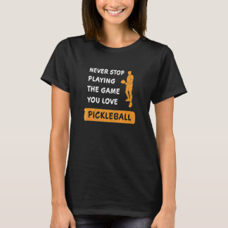 Sluta aldrig spela det spel du älskar Pickleball S T Shirt