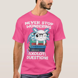 Sluta aldrig undra Aolotl- frågorna Cute Aolotl T Shirt