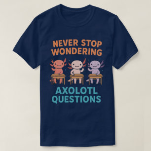 Sluta Aldrig Undra Axolotl Frågor T Shirt