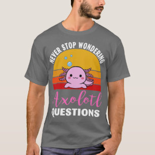 Sluta aldrig undra på Axolotl-frågor 1 T Shirt