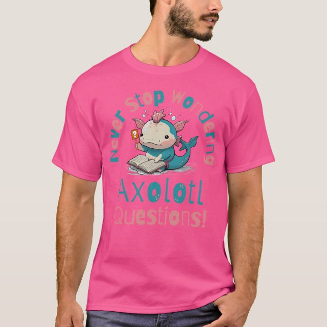 Sluta aldrig undra på Axolotl-frågor T Shirt (Framsida)