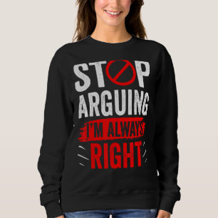 Sluta arga att jag alltid är Höger Sarcastic Argue T Shirt