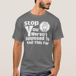 Sluta att du inte skulle läsa så här långt t shirt