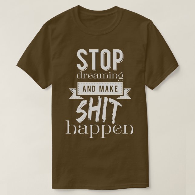 Sluta drömma och få det att hända t shirt (Design framsida)