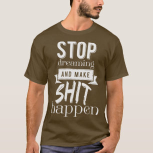 Sluta drömma och få det att hända t shirt
