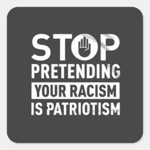 Sluta förekomma din rasism är patriotism fyrkantigt klistermärke