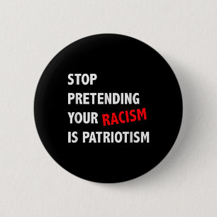 Sluta förekomma din rasism är patriotism. knapp