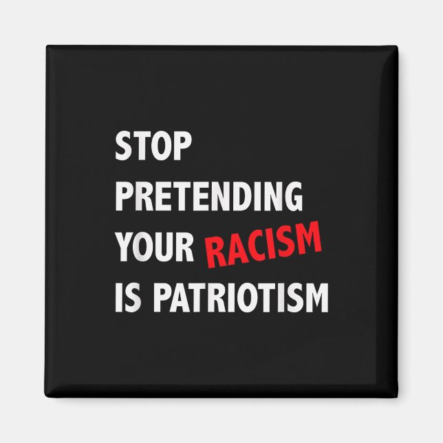 Sluta förekomma din rasism är patriotism. magnet (Framsidan)