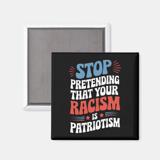 Sluta förekomma din rasism är patriotism magnet (Front/Back)
