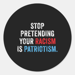 Sluta förekomma din rasism är patriotism. runt klistermärke