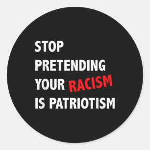 Sluta förekomma din rasism är patriotism. runt klistermärke