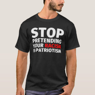 Sluta förekomma din rasism är patriotism t shirt