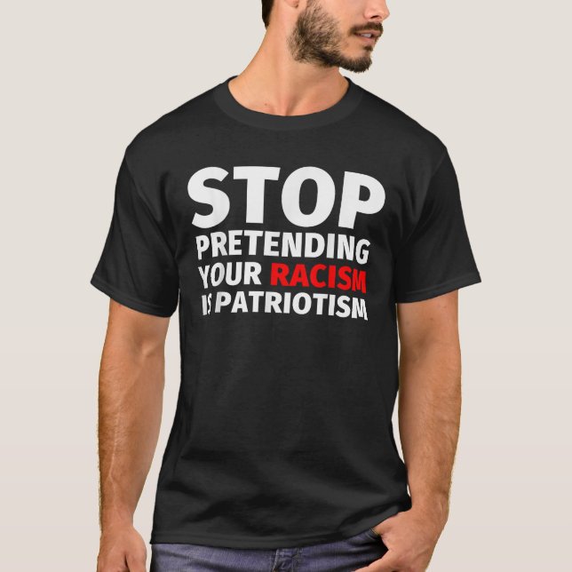 Sluta förekomma din rasism är patriotism t shirt (Framsida)