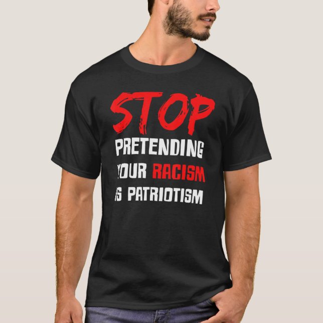 Sluta förekomma er rasism är patriotism t shirt (Framsida)