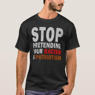 Sluta förekomma er rasism är patriotism t shirt