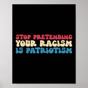 Sluta föreställa dig att din rasism är patriotism poster